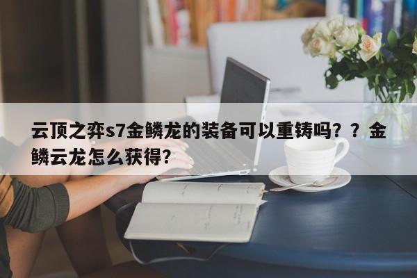 云顶之弈s7金鳞龙的装备可以重铸吗？？金鳞云龙怎么获得？