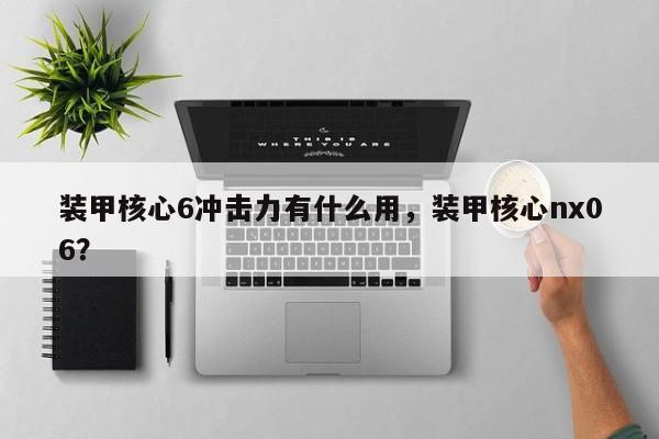 装甲核心6冲击力有什么用，装甲核心nx06？