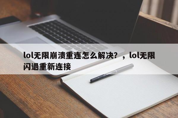 lol无限崩溃重连怎么解决？，lol无限闪退重新连接