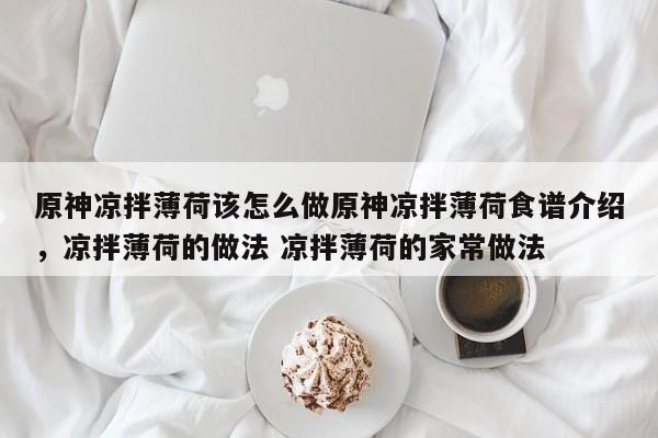原神凉拌薄荷该怎么做原神凉拌薄荷食谱介绍，凉拌薄荷的做法 凉拌薄荷的家常做法