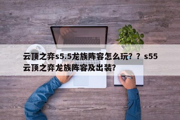 云顶之弈s5.5龙族阵容怎么玩？？s55云顶之弈龙族阵容及出装？