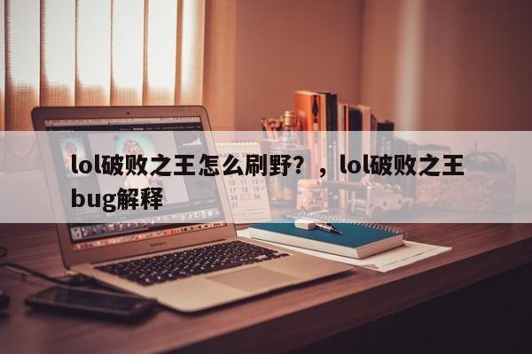 lol破败之王怎么刷野？，lol破败之王bug解释