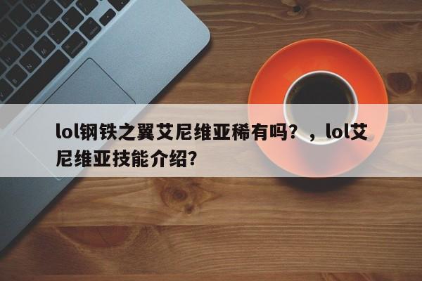 lol钢铁之翼艾尼维亚稀有吗？，lol艾尼维亚技能介绍？