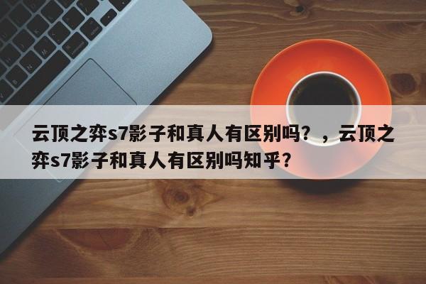 云顶之弈s7影子和真人有区别吗？，云顶之弈s7影子和真人有区别吗知乎？