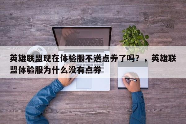 英雄联盟现在体验服不送点券了吗？，英雄联盟体验服为什么没有点券