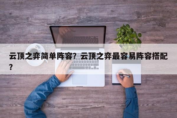 云顶之弈简单阵容？云顶之弈最容易阵容搭配？