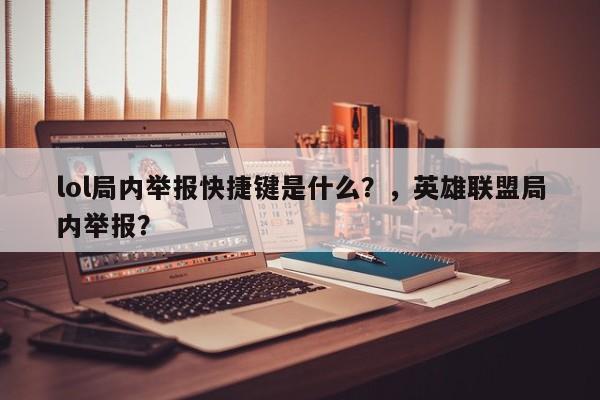 lol局内举报快捷键是什么？，英雄联盟局内举报？