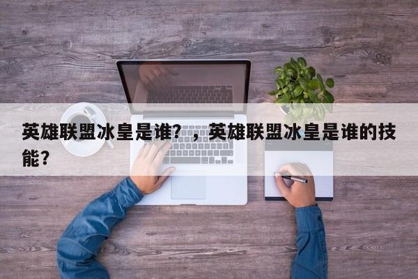 英雄联盟冰皇是谁？，英雄联盟冰皇是谁的技能？