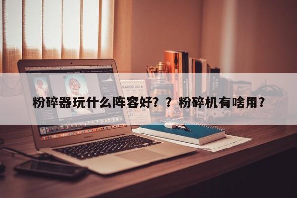 粉碎器玩什么阵容好？？粉碎机有啥用？