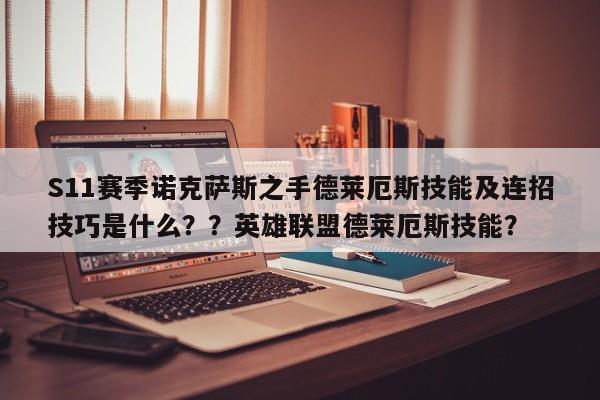 S11赛季诺克萨斯之手德莱厄斯技能及连招技巧是什么？？英雄联盟德莱厄斯技能？