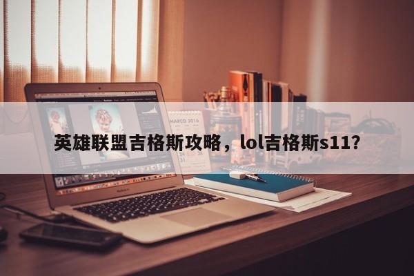 英雄联盟吉格斯攻略，lol吉格斯s11？