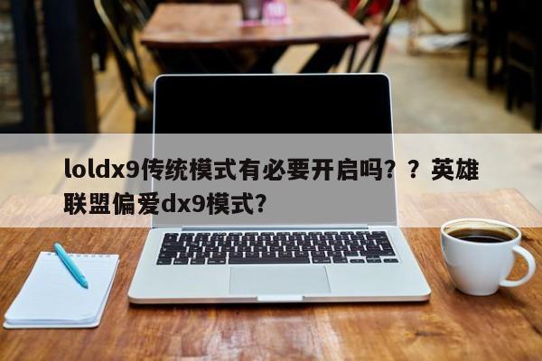 loldx9传统模式有必要开启吗？？英雄联盟偏爱dx9模式？