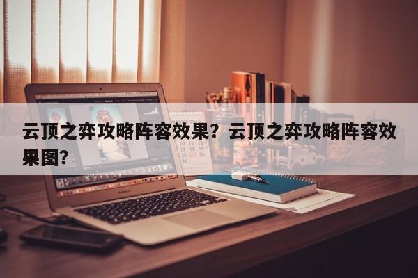 云顶之弈攻略阵容效果？云顶之弈攻略阵容效果图？