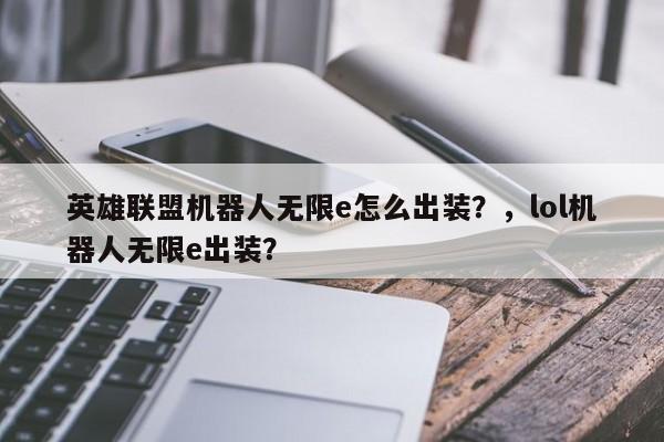 英雄联盟机器人无限e怎么出装？，lol机器人无限e出装？