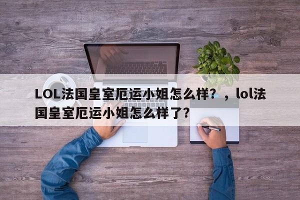 LOL法国皇室厄运小姐怎么样？，lol法国皇室厄运小姐怎么样了？
