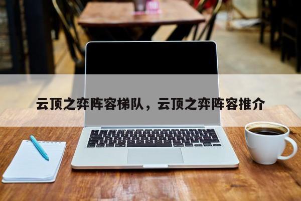 云顶之弈阵容梯队，云顶之弈阵容推介