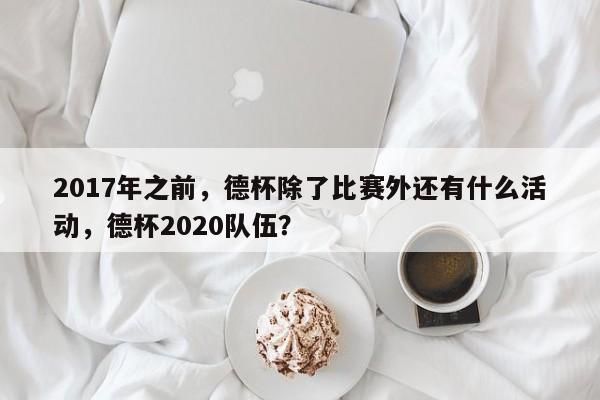 2017年之前，德杯除了比赛外还有什么活动，德杯2020队伍？