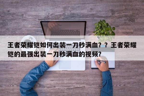 王者荣耀铠如何出装一刀秒满血？？王者荣耀铠的最强出装一刀秒满血的视频？