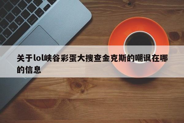 关于lol峡谷彩蛋大搜查金克斯的嘲讽在哪的信息