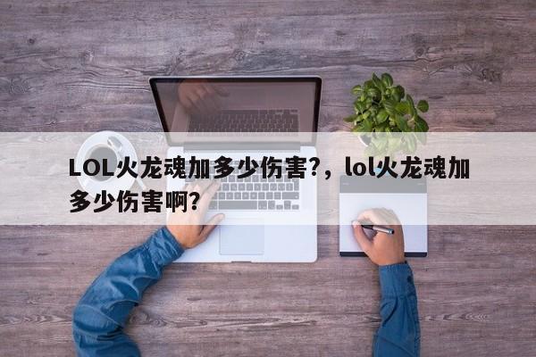 LOL火龙魂加多少伤害?，lol火龙魂加多少伤害啊？