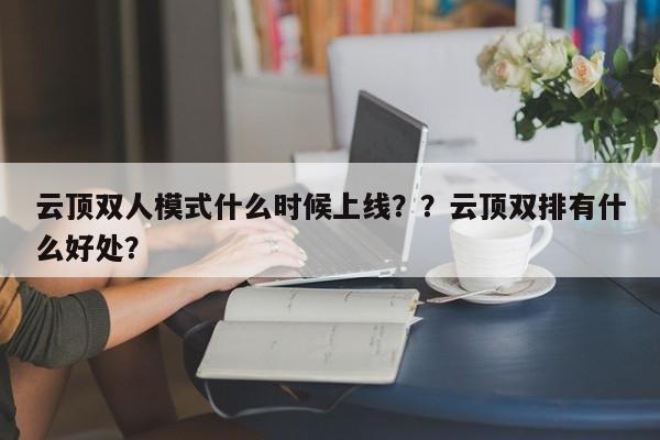 云顶双人模式什么时候上线？？云顶双排有什么好处？
