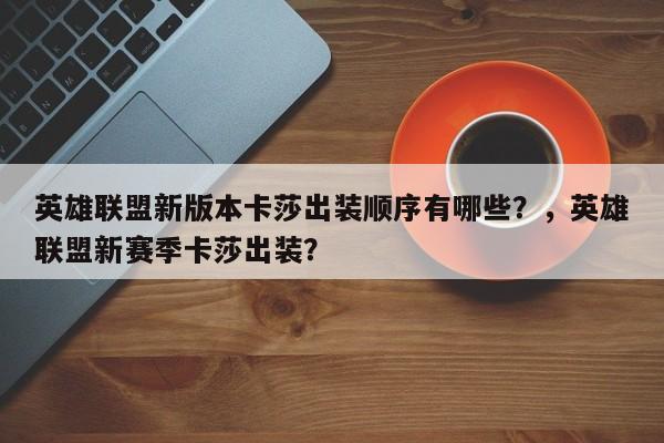 英雄联盟新版本卡莎出装顺序有哪些？，英雄联盟新赛季卡莎出装？