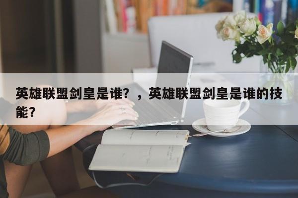 英雄联盟剑皇是谁？，英雄联盟剑皇是谁的技能？