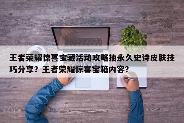 王者荣耀惊喜宝藏活动攻略抽永久史诗皮肤技巧分享？王者荣耀惊喜宝箱内容？