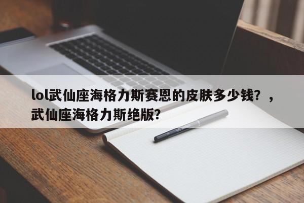 lol武仙座海格力斯赛恩的皮肤多少钱？，武仙座海格力斯绝版？