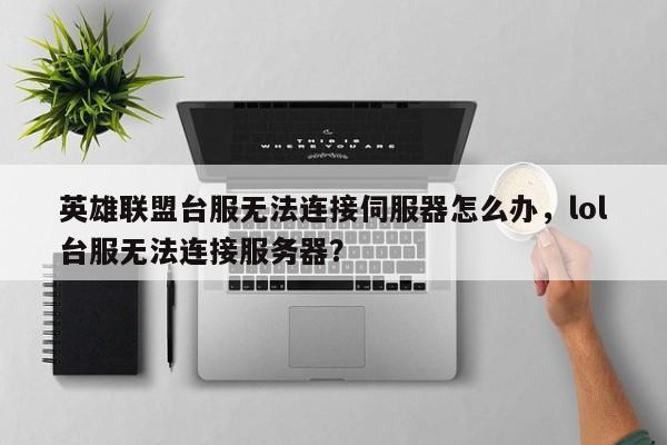 英雄联盟台服无法连接伺服器怎么办，lol台服无法连接服务器？