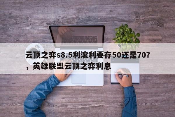 云顶之弈s8.5利滚利要存50还是70？，英雄联盟云顶之弈利息