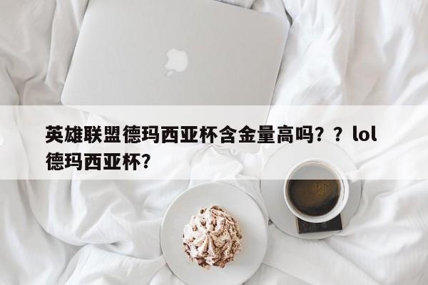 英雄联盟德玛西亚杯含金量高吗？？lol 德玛西亚杯？