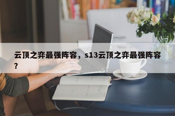 云顶之弈最强阵容，s13云顶之弈最强阵容？