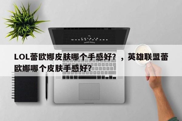 LOL蕾欧娜皮肤哪个手感好？，英雄联盟蕾欧娜哪个皮肤手感好？