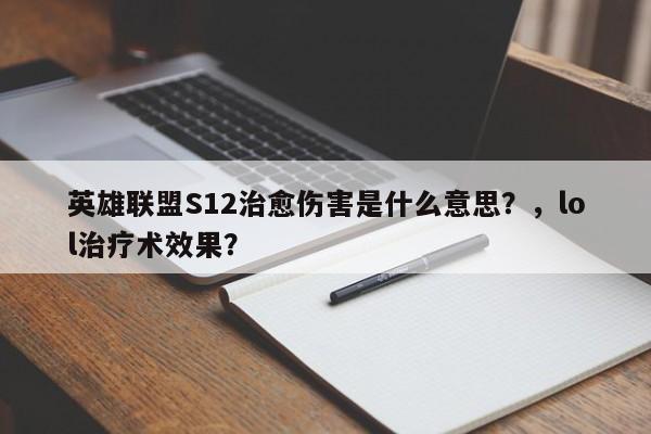 英雄联盟S12治愈伤害是什么意思？，lol治疗术效果？