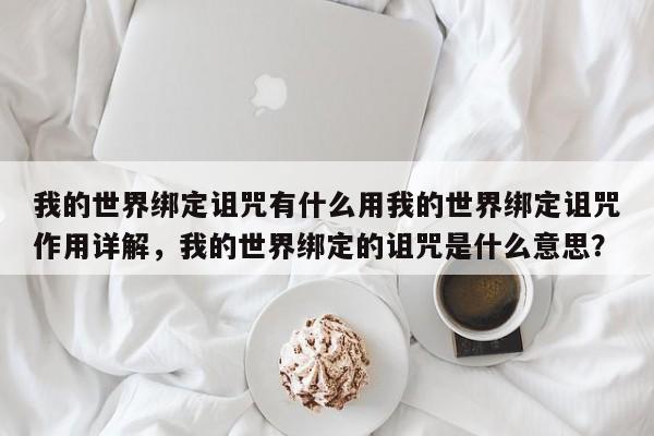 我的世界绑定诅咒有什么用我的世界绑定诅咒作用详解，我的世界绑定的诅咒是什么意思？