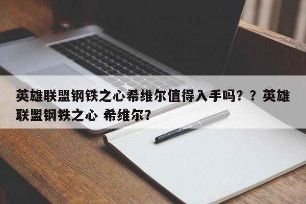 英雄联盟钢铁之心希维尔值得入手吗？？英雄联盟钢铁之心 希维尔？