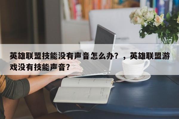 英雄联盟技能没有声音怎么办？，英雄联盟游戏没有技能声音？