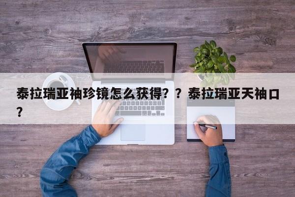 泰拉瑞亚袖珍镜怎么获得？？泰拉瑞亚天袖口？