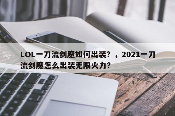 LOL一刀流剑魔如何出装？，2021一刀流剑魔怎么出装无限火力？