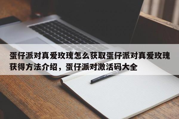 蛋仔派对真爱玫瑰怎么获取蛋仔派对真爱玫瑰获得方法介绍，蛋仔派对激活码大全