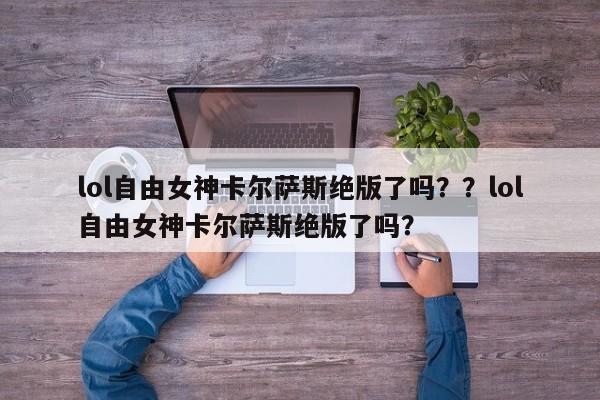 lol自由女神卡尔萨斯绝版了吗？？lol自由女神卡尔萨斯绝版了吗？
