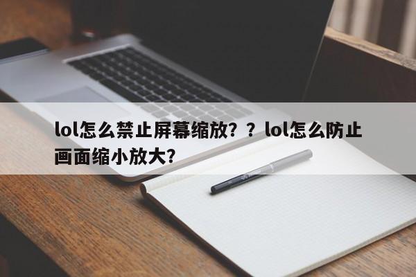 lol怎么禁止屏幕缩放？？lol怎么防止画面缩小放大？
