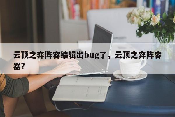 云顶之弈阵容编辑出bug了，云顶之弈阵容器？