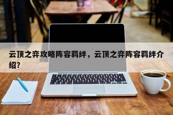 云顶之弈攻略阵容羁绊，云顶之弈阵容羁绊介绍？