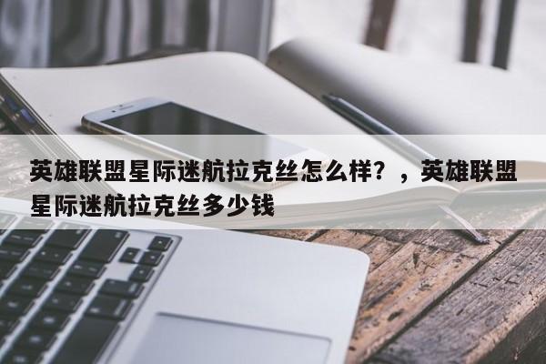 英雄联盟星际迷航拉克丝怎么样？，英雄联盟星际迷航拉克丝多少钱