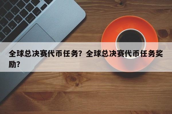 全球总决赛代币任务？全球总决赛代币任务奖励？
