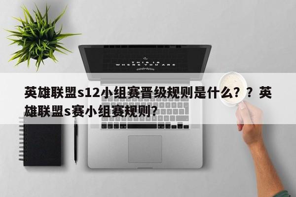 英雄联盟s12小组赛晋级规则是什么？？英雄联盟s赛小组赛规则？