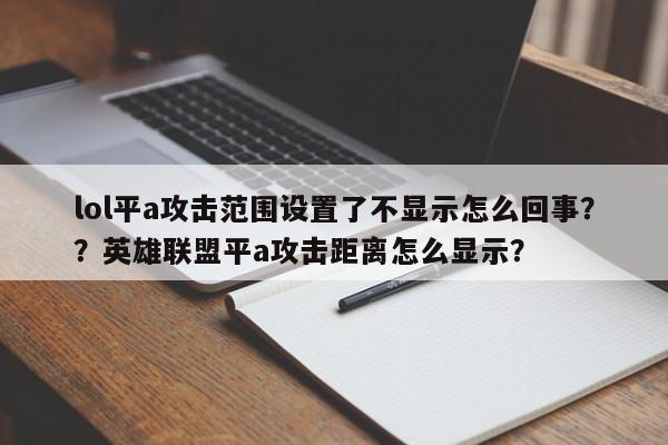 lol平a攻击范围设置了不显示怎么回事？？英雄联盟平a攻击距离怎么显示？