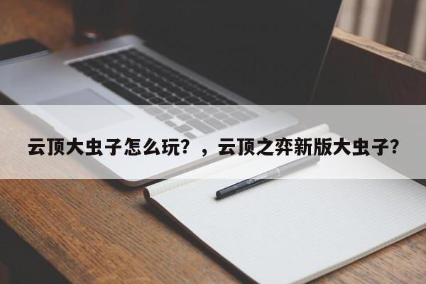 云顶大虫子怎么玩？，云顶之弈新版大虫子？